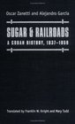 Sugar  Railroads A Cuban History 18371959