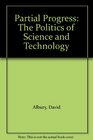 Partial Progress The Politics of Science and Technology
