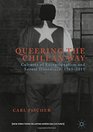 Queering the Chilean Way Cultures of Exceptionalism and Sexual Dissidence 19652015