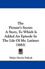 The Picture's Secret A Story To Which Is Added An Episode In The Life Of Mr Latimer