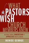 What Pastors Wish Church Members Knew Helping People Understand and Appreciate Their Leaders