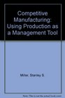 Competitive Manufacturing Using Production As a Management Tool