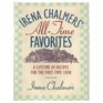 Irena Chalmers' AllTime Favorites A Lifetime of Recipes for the FirstTime Cook