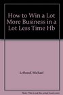 How to Win a Lot More Business in a Lot Less Time