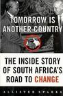 Tomorrow Is Another Country The Inside Story of South Africa's Road to Change