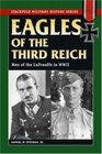 Eagles of the Third Reich Men of the Luftwaffe in World War II