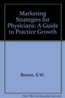Marketing Strategies for Physicians A Guide to Practice Growth