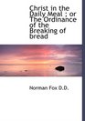Christ in the Daily Meal  or The Ordinance of the Breaking of bread