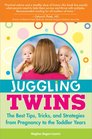 Juggling Twins The Best Tips Tricks and Strategies from Pregnancy to the Toddler Years