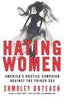 Hating Women  America's Hostile Campaign Against the Fairer Sex