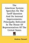 The American System Speeches On The Tariff Question And On Internal Improvements Principally Delivered In The House Of Representatives Of The United States