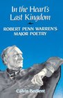 In the Heart's Last Kingdom Robert Penn Warren's Major Poetry