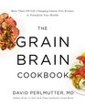 The Grain Brain Cookbook More than 150 LifeChanging Glutenfree Recipes to Transform Your Health