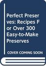 Perfect Preserves Recipes for Over 300 EasytoMake Preserves