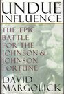 Undue Influence The Epic Battle for the Johnson  Johnson Fortune