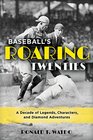 Baseball's Roaring Twenties A Decade of Legends Characters and Diamond Adventures