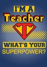 I'm a Teacher What's Your Superpower Notebook and Journal for Super Teachers