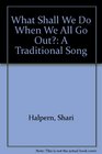 What Shall We Do When We All Go Out A Traditional Song