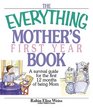 The Everything Mother's First Year Book A Survival Guide for the First 12 Months of Being a Mom