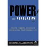 Power and Persuasion How to Command Success in Business and Your Personal Life