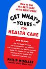 Get What's Yours for Health Care How to Get the Best Care at the Right Price