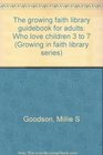 The growing faith library guidebook for adults Who love children 3 to 7