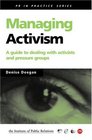 Managing Activism A Guide to Dealing with Activists and Pressure Groups