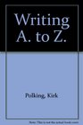 Writing A to Z The terms procedures and facts of the writing business defined explained and put within reach