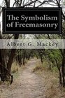 The Symbolism of Freemasonry Illustrating and Explaining Its Science and Philosophy Its Legends Myths and Symbols