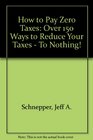 How to Pay Zero Taxes Over 150 Ways to Reduce Your Taxes  To Nothing