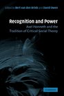 Recognition and Power Axel Honneth and the Tradition of Critical Social Theory