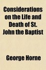 Considerations on the Life and Death of St John the Baptist