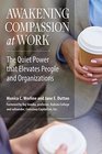 Awakening Compassion at Work The Quiet Power that Elevates People and Organizations