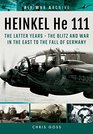 HEINKEL He 111 The Latter Years The Blitz and War in the East to the Fall of Germany