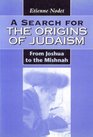 A Search for the Origins of Judaism From Joshua to the Mishnah