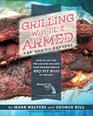 Grilling While Armed The Top 20 Recipes How to Get off the Gas and Become Your Neighborhood BBQ Pit Boss in One Day