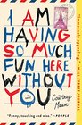 I Am Having So Much Fun Here Without You: A Novel