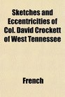 Sketches and Eccentricities of Col David Crockett of West Tennessee