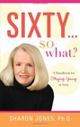 SixtySo What A Handbook for Staying Young at Sixty