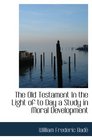 The Old Testament In the Light of to Day a Study in Moral Development