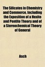 The Silicates in Chemistry and Commerce Including the Exposition of a Hexite and Pentite Theory and of a Stereochemical Theory of General