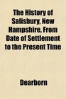 The History of Salisbury New Hampshire From Date of Settlement to the Present Time