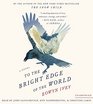 To the Bright Edge of the World A Novel