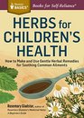 Herbs for Children's Health How to Make and Use Gentle Herbal Remedies for Soothing Common Ailments A Storey Basics Title