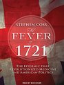 The Fever of 1721 The Epidemic That Revolutionized Medicine and American Politics