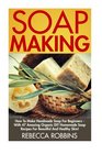 Soap Making How To Make Handmade Soap For Beginners  With 47 Amazing Organic DIY Homemade Soap Recipes For Beautiful And Healthy Skin