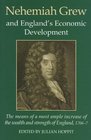 Nehemiah Grew and England's Economic Development The Means of the Most Ample Increase of the Wealth and Strength of England