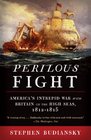 Perilous Fight America's Intrepid War with Britain on the High Seas 18121815