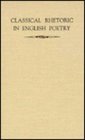 Classical Rhetoric in English Poetry With a New Preface and Annotated Bibliography