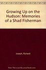Growing Up on the Hudson Memories of a Shad Fisherman